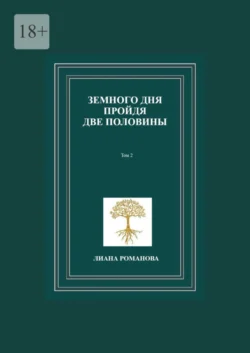 Земного дня пройдя две половины. Том 2, Лиана Романова