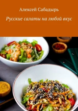 Русские салаты на любой вкус, Алексей Сабадырь