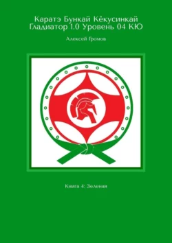 Каратэ Бункай Кёкусинкай Гладиатор 1.0 Уровень 04 КЮ. Книга 4: Зеленая Алексей Громов