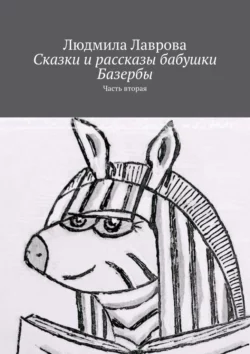 Сказки и рассказы бабушки Базербы. Часть вторая, Людмила Лаврова