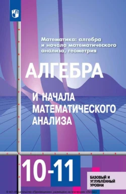 Математика: алгебра и начала математического анализа, геометрия. Алгебра и начала математического анализа. 10–11 классы. Базовый и углублённый уровни, Юрий Колягин