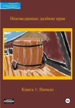 Неизведанные далёкие края. Книга 1: Начало, Алексей Зимов