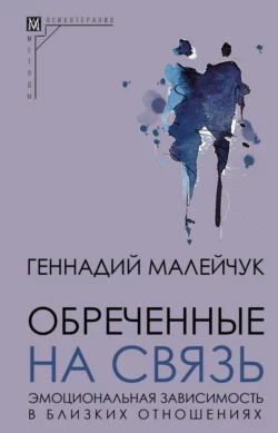 Обреченные на связь. Эмоциональная зависимость в близких отношениях Геннадий Малейчук