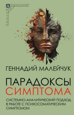 Парадоксы симптома. Системно-аналитический подход в работе с психосоматическим симптомом, Геннадий Малейчук