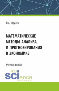 Математические методы анализа и прогнозирования в экономике. (Бакалавриат, Магистратура). Учебное пособие., Петр Карасев