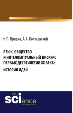 Язык, общество и интеллектуальный дискурс первых десятилетий XX века: История идей. (Аспирантура, Бакалавриат, Магистратура, Специалитет). Монография., Андрей Болтаевский