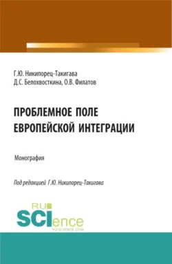 Проблемное поле европейской интеграции. (Аспирантура, Бакалавриат, Магистратура). Монография., Дарина Белохвосткина