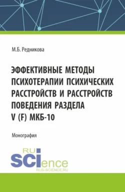Эффективные методы психотерапии психических расстройств и расстройств поведения Раздела V (F) МКБ-10. (Аспирантура, Бакалавриат, Магистратура). Монография., Марина Редникова