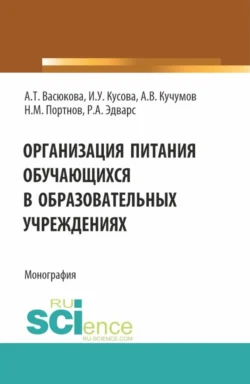 Организация питания обучающихся в образовательных учреждениях. (Аспирантура, Бакалавриат, Магистратура). Монография., Анна Васюкова