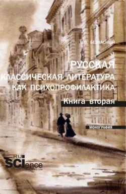 Русская классическая литература как психопрофилактика. Книга вторая. (Аспирантура  Бакалавриат  Магистратура). Монография. Константин Безчасный