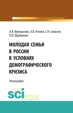 Молодая семья в России в условиях демографического кризиса. (Аспирантура, Бакалавриат, Магистратура). Монография., Анна Верещагина