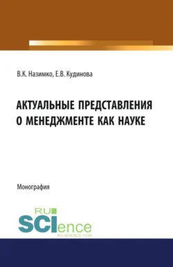 Актуальные представления о менеджменте как науке. (Аспирантура  Бакалавриат  Магистратура). Монография. Елена Кудинова и Владимир Назимко