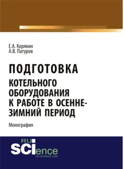 Подготовка котельного оборудования к работе в осенне-зимний период. (Аспирантура, Бакалавриат). Монография., Евгений Корякин