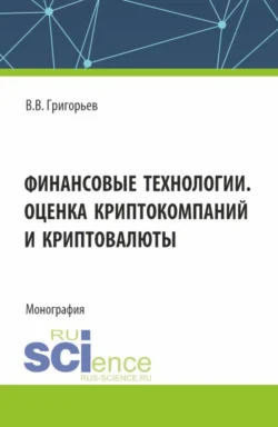 Финансовые технологии. Оценка криптокомпаний и криптовалюты. (Аспирантура, Магистратура). Учебное пособие., Владимир Григорьев