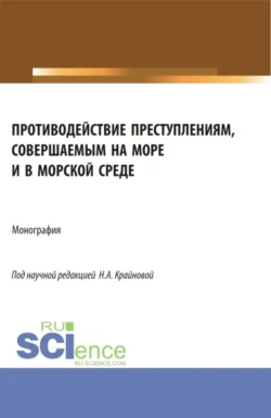 Противодействие преступлениям, совершаемым на море и в морской среде. (Аспирантура, Бакалавриат, Магистратура). Монография., Надежда Крайнова