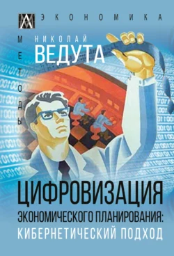 Цифровизация экономического планирования. Кибернетический подход, Николай Ведута