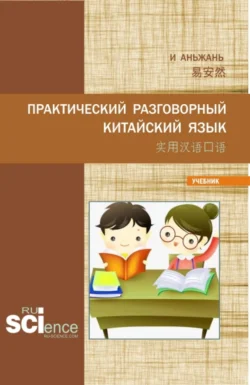 Практический разговорный китайский язык 实用汉语口语. (Аспирантура). Учебник. Аньжань И