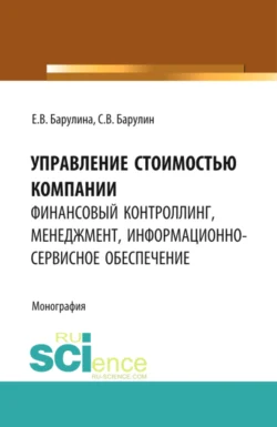 Управление стоимостью компании: финансовый контроллинг  менеджмент  информационно-сервисное обеспечение. (Аспирантура  Магистратура). Монография. Сергей Барулин и Елена Барулина