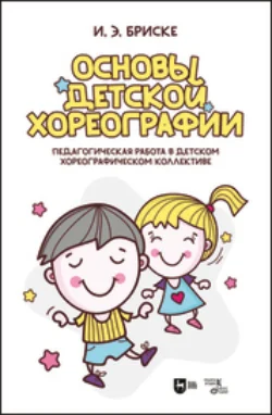 Основы детской хореографии. Педагогическая работа в детском хореографическом коллективе, Ирина Бриске