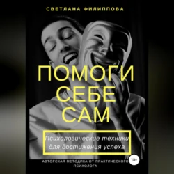 Помоги себе сам. Психологические техники для достижения успеха Светлана Филиппова