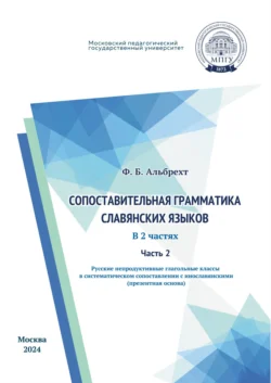 Сопоставительная грамматика славянских языков. Часть 2. Русские непродуктивные глагольные классы в систематическом сопоставлении с инославянскими (презентная основа), Ф. Альбрехт