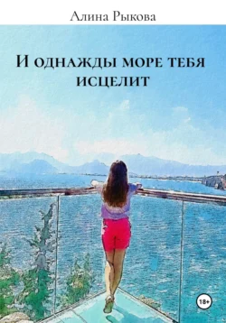 И однажды море тебя исцелит, Алина Рыкова