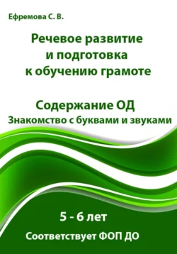 Речевое развитие и подготовка к обучению грамоте. Содержание ОД. Знакомство с буквами и звуками. 5 – 6 лет, Светлана Ефремова