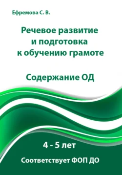 Речевое развитие и подготовка к обучению грамоте. Содержание ОД. 4 – 5 лет, Светлана Ефремова