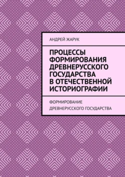 Процессы формирования древнерусского государства в отечественной историографии. Формирование древнерусского государства Андрей Жарук