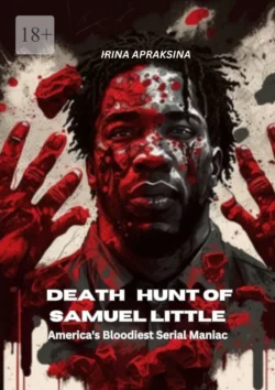 Death hunt of Samuel Little. America’s bloodiest serial maniac, Irina Apraksina