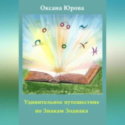 Удивительное путешествие по Знакам Зодиака, Оксана Юрова