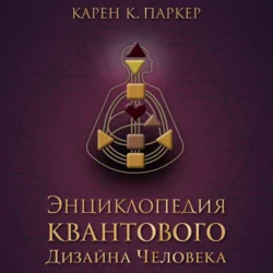 Энциклопедия квантового дизайна человека, Карен Карри Паркер