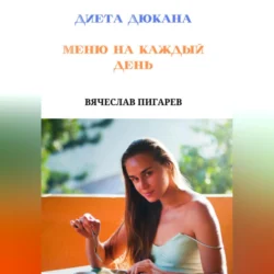 Диета Дюкана. Меню на каждый день Вячеслав Пигарев