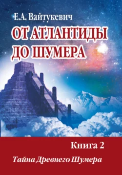 От Атлантиды до Шумера. Книга 2. Тайна древнего Шумера, Екатерина Вайтукевич