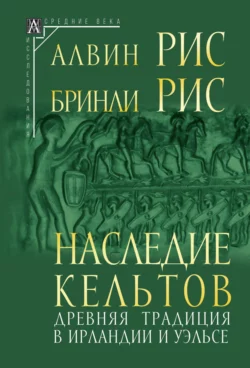 Наследие кельтов. Древняя традиция в Ирландии и Уэльсе Алвин Рис и Бринли Рис