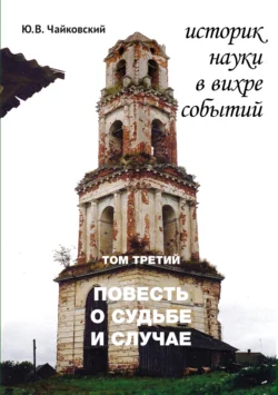 Историк науки в вихре событий. Том 3. Повесть о судьбе и случае, Юрий Чайковский