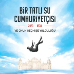 BIR TATLI SU CUMHURIYETÇISI-2023-1938 VE ONUN GEÇMISE YOLCULUGU ALPER KARAAGAÇ