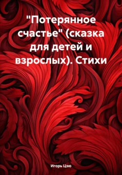 «Потерянное счастье» (сказка для детей и взрослых). Стихи, Игорь Цзю