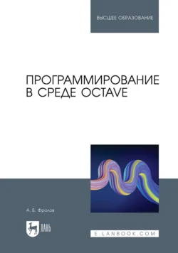 Программирование в среде Octave. Учебное пособие для вузов, Александр Фролов