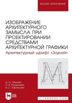 Изображение архитектурного замысла при проектировании средствами архитектурной графики. Архитектурный шрифт «Зодчий». Учебное пособие для вузов, Дарья Отинова