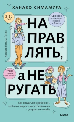 Направлять, а не ругать. Как общаться с ребенком, чтобы он вырос самостоятельным и уверенным в себе, Ханако Симамура