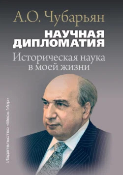 Научная дипломатия. Историческая наука в моей жизни, Александр Чубарьян