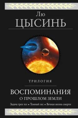 Воспоминания о прошлом Земли. Трилогия Лю Цысинь