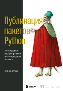 Публикация пакетов Python. Тестирование, распространение и автоматизация проектов, Дэйн Хиллард