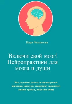 Включи свой мозг! Нейропрактики для мозга и души Кира Феклисова