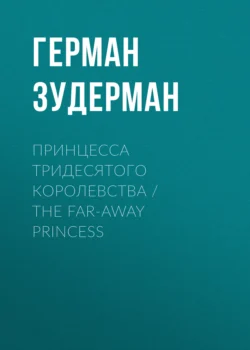 Принцесса тридесятого королевства / The Far-Away Princess, Герман Зудерман