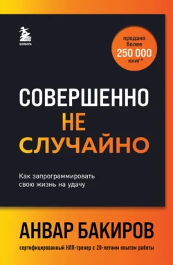 Совершенно не случайно. Как запрограммировать свою жизнь на удачу, Анвар Бакиров