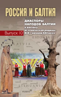 Россия и Балтия. Диаспоры народов Балтии к востоку от этнической родины. XIX – начало XXI века. Вып. 10, Коллектив авторов