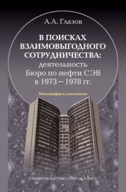 В поисках взаимовыгодного сотрудничества. Деятельность Бюро по нефти СЭВ в 1973-1978 гг. Александр Глазов