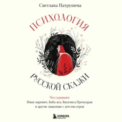 Психология русской сказки. Что скрывают Иван Царевич  Баба Яга  Василиса Премудрая и другие знакомые с детства герои Светлана Патрушева